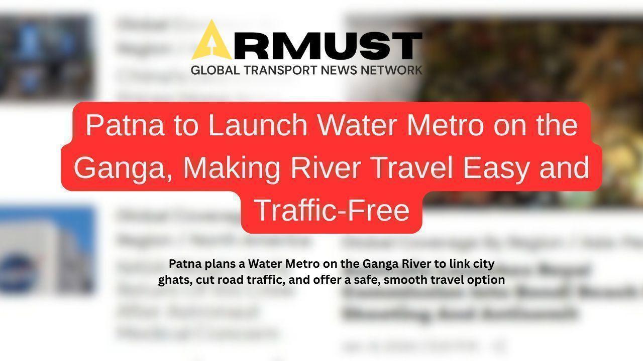 Patna to Launch Water Metro on the Ganga, Making River Travel Easy and Traffic-Free